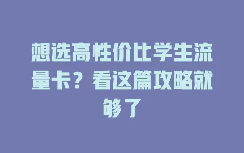想选高性价比学生流量卡？看这篇攻略就够了