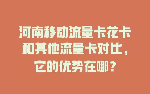 河南移动流量卡花卡和其他流量卡对比，它的优势在哪？