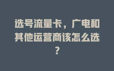 选号流量卡，广电和其他运营商该怎么选？