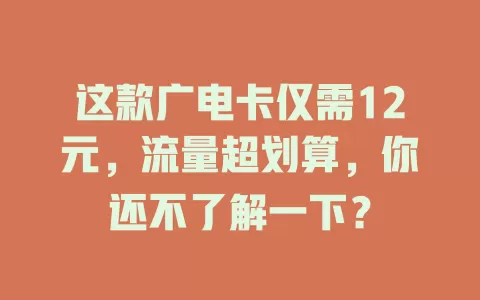 这款广电卡仅需12元，流量超划算，你还不了解一下？