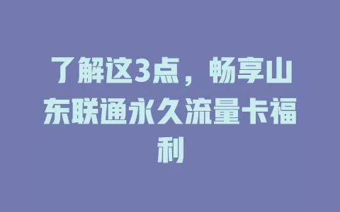 了解这3点，畅享山东联通永久流量卡福利