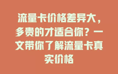流量卡价格差异大，多贵的才适合你？一文带你了解流量卡真实价格