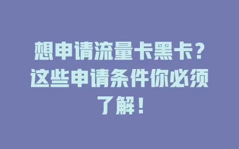 想申请流量卡黑卡？这些申请条件你必须了解！