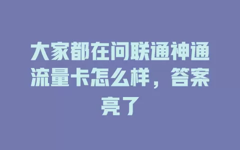 大家都在问联通神通流量卡怎么样，答案亮了