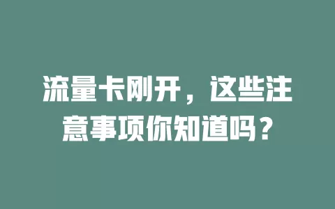流量卡刚开,这些注意事项你知道吗?