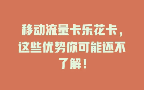 移动流量卡乐花卡，这些优势你可能还不了解！