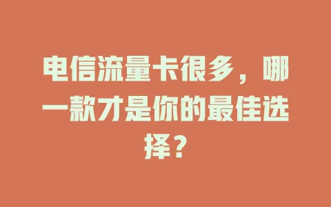 电信流量卡很多，哪一款才是你的最佳选择？