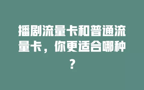 播剧流量卡和普通流量卡，你更适合哪种？