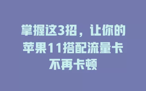 掌握这3招，让你的苹果11搭配流量卡不再卡顿