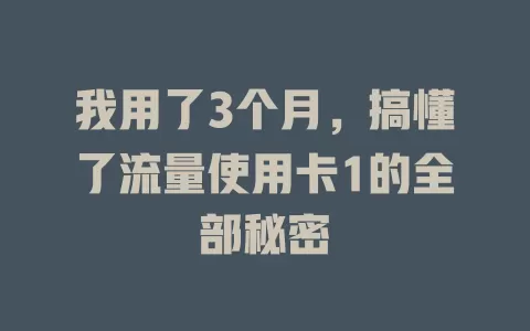 我用了3个月，搞懂了流量使用卡1的全部秘密