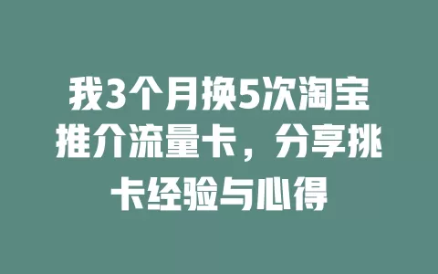 我3个月换5次淘宝推介流量卡，分享挑卡经验与心得