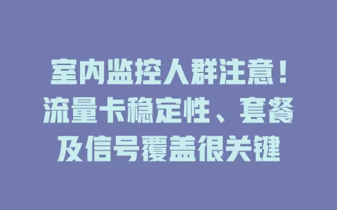 室内监控人群注意！流量卡稳定性、套餐及信号覆盖很关键
