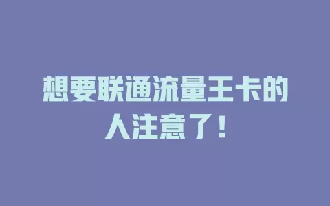 想要联通流量王卡的人注意了！