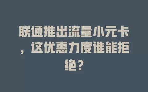 联通推出流量小元卡,这优惠力度谁能拒绝?