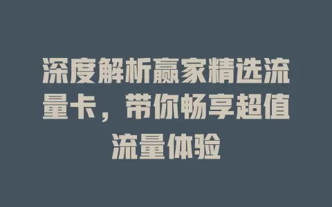 深度解析赢家精选流量卡，带你畅享超值流量体验