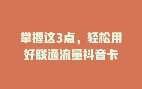 掌握这3点，轻松用好联通流量抖音卡
