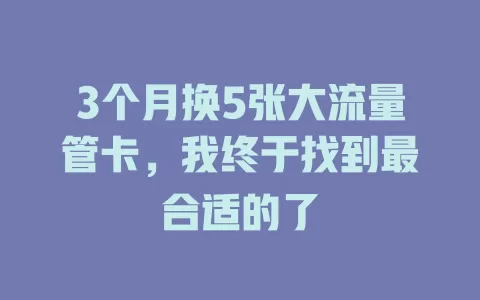 3个月换5张大流量管卡，我终于找到最合适的了