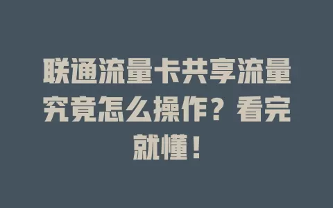 联通流量卡共享流量究竟怎么操作？看完就懂！