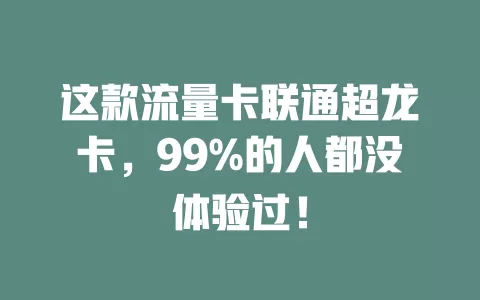 这款流量卡联通超龙卡,99%的人都没体验过!