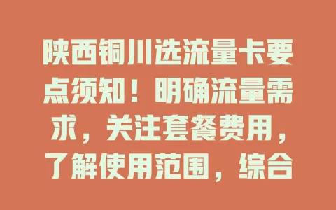 陕西铜川选流量卡要点须知！明确流量需求，关注套餐费用，了解使用范围，综合考量这些因素，才能选出适合自己的流量卡
