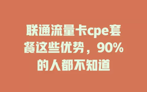 联通流量卡cpe套餐这些优势，90%的人都不知道