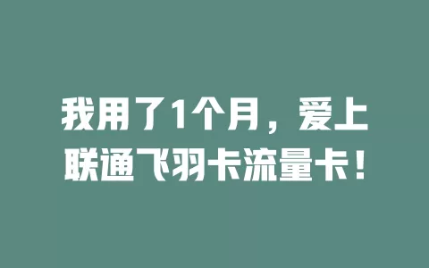 我用了1个月，爱上联通飞羽卡流量卡！