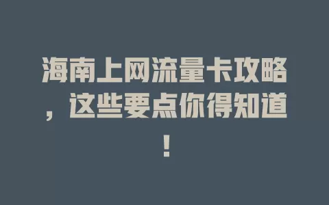 海南上网流量卡攻略，这些要点你得知道！