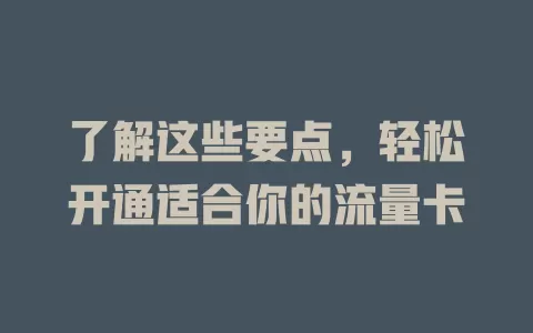 了解这些要点，轻松开通适合你的流量卡