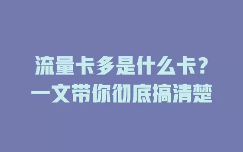 流量卡多是什么卡？一文带你彻底搞清楚