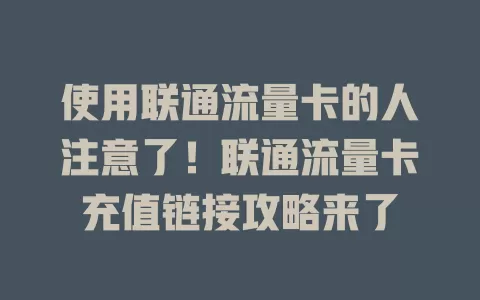 使用联通流量卡的人注意了！联通流量卡充值链接攻略来了