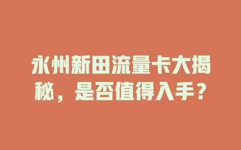 永州新田流量卡大揭秘，是否值得入手？