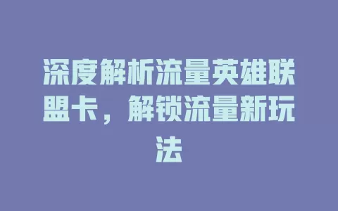 深度解析流量英雄联盟卡，解锁流量新玩法