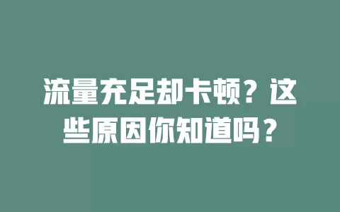 流量充足却卡顿？这些原因你知道吗？
