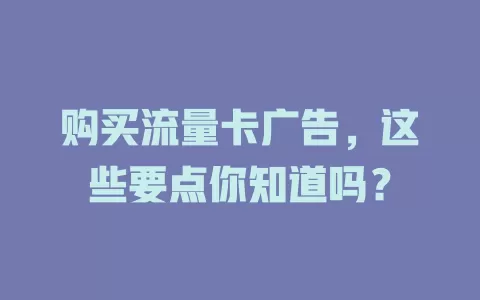 购买流量卡广告，这些要点你知道吗？