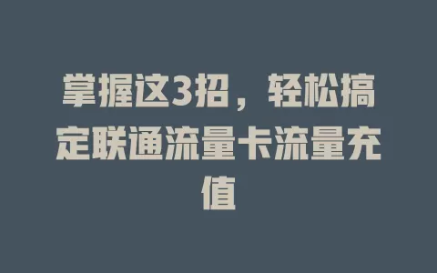 掌握这3招，轻松搞定联通流量卡流量充值