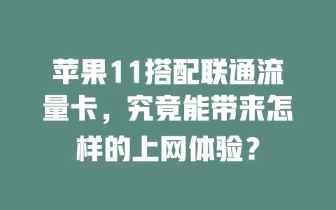 苹果11搭配联通流量卡，究竟能带来怎样的上网体验？