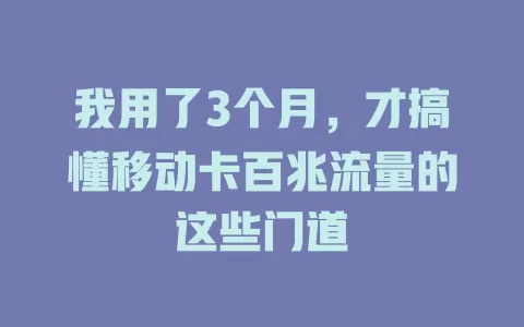 我用了3个月，才搞懂移动卡百兆流量的这些门道