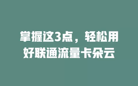 掌握这3点，轻松用好联通流量卡朵云