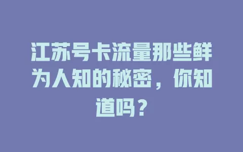江苏号卡流量那些鲜为人知的秘密，你知道吗？