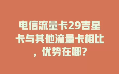 电信流量卡29吉星卡与其他流量卡相比，优势在哪？