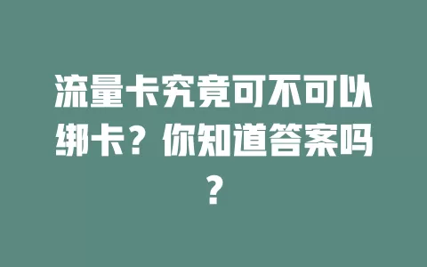 流量卡究竟可不可以绑卡？你知道答案吗？