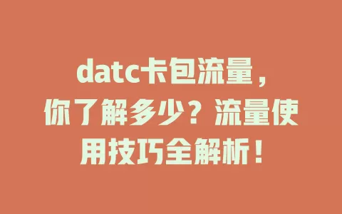 datc卡包流量，你了解多少？流量使用技巧全解析！
