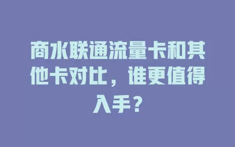 商水联通流量卡和其他卡对比，谁更值得入手？