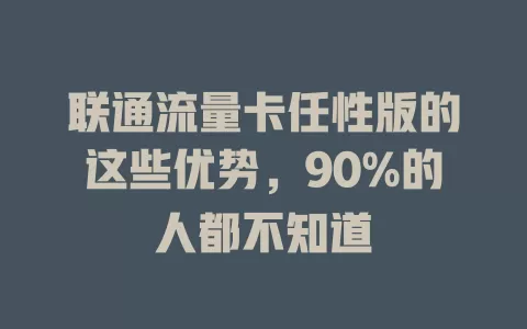 联通流量卡任性版的这些优势，90%的人都不知道