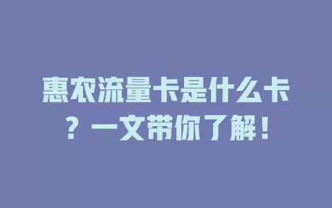 惠农流量卡是什么卡？一文带你了解！