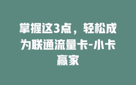掌握这3点，轻松成为联通流量卡-小卡赢家