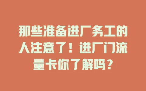那些准备进厂务工的人注意了！进厂门流量卡你了解吗？