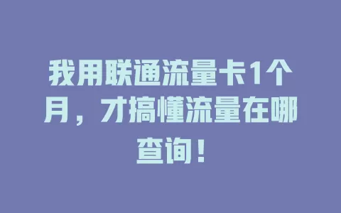 我用联通流量卡1个月，才搞懂流量在哪查询！