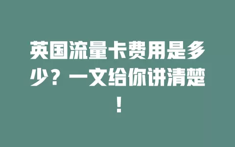 英国流量卡费用是多少？一文给你讲清楚！