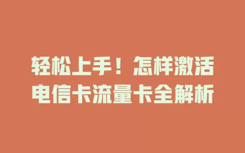 轻松上手！怎样激活电信卡流量卡全解析
